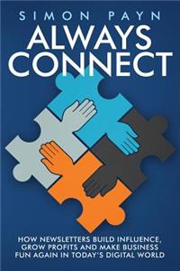 Always Connect: How newsletters build influence, grow profits and make business fun again in today's digital world