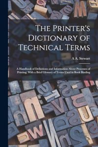 Printer's Dictionary of Technical Terms; a Handbook of Definitions and Information About Processes of Printing; With a Brief Glossary of Terms Used in Book Binding