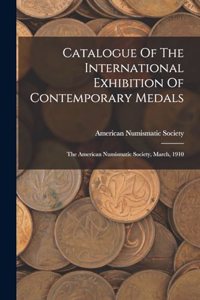 Catalogue Of The International Exhibition Of Contemporary Medals