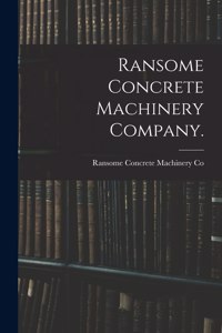 Ransome Concrete Machinery Company.