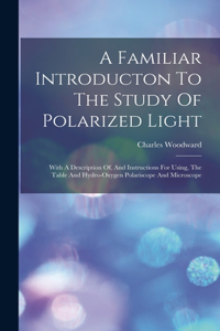 A Familiar Introducton To The Study Of Polarized Light