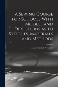 Sewing Course for Schools With Models and Directions as to Stitches, Materials and Methods