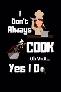 I Don't Always Cook Oh Wait Yes I Do