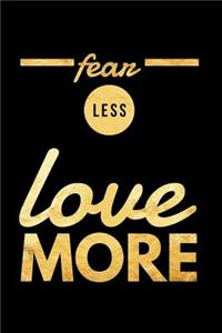 Fear Less Love More