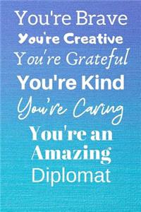 You're Brave You're Creative You're Grateful You're Kind You're Caring You're An Amazing Diplomat