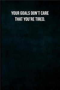 Your goals don't care that you're tired.