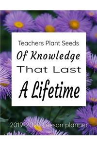 Teachers Plant Seeds Of Knowledge That Last A Lifetime 2019-2020 Lesson Planner
