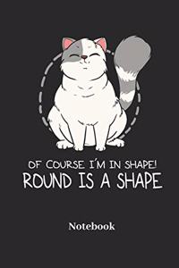 Of Course I'm In Shape Round Is A Shape Notebook