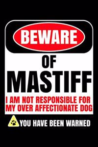 Beware of Mastiff I Am Not Responsible For My Over Affectionate Dog You Have Been Warned