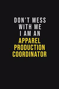 Don't Mess With Me I Am An Apparel Production Coordinator