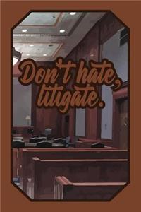 Don't Hate, Litigate.