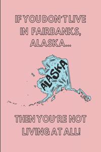 If You Don't Live in Fairbanks, Alaska ... Then You're Not Living at All!