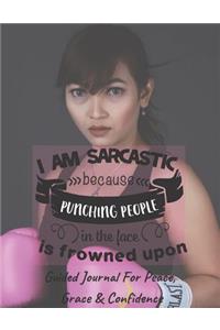 I Am Sarcastic Because Punching People Is Frowned Upon - Guided Journal For Peace, Grace & Confidence