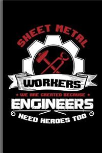 Sheet Metal workers we are created because Engineers need heroes too