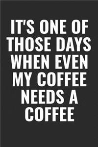 It's One Of Those Days When Even My Coffee Needs A Coffee
