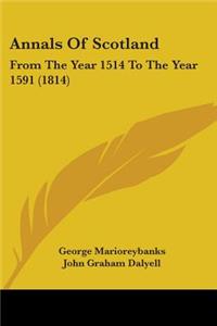 Annals Of Scotland: From The Year 1514 To The Year 1591 (1814)