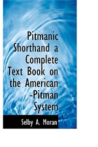 Pitmanic Shorthand a Complete Text Book on the American -Pitman System