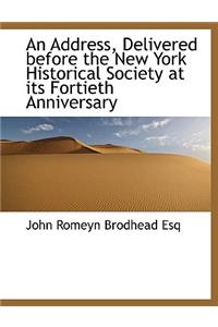 An Address Delivered Before the New York Historical Society at Its Fortieth Anniversary