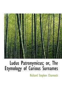 Ludus Patronymicus; Or, the Etymology of Curious Surnames