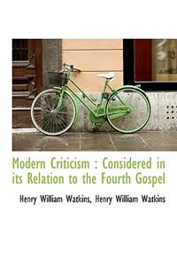 Modern Criticism: Considered in Its Relation to the Fourth Gospel