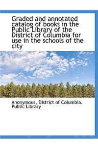 Graded and Annotated Catalog of Books in the Public Library of the District of Columbia for Use in T