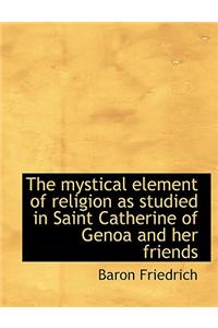 Mystical Element of Religion as Studied in Saint Catherine of Genoa and Her Friends