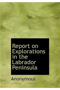Report on Explorations in the Labrador Peninsula