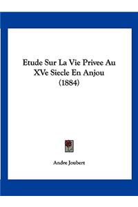 Etude Sur La Vie Privee Au XVe Siecle En Anjou (1884)