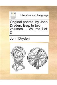 Original Poems, by John Dryden, Esq. in Two Volumes. ... Volume 1 of 2