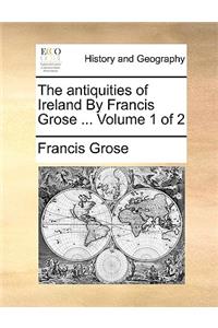 The Antiquities of Ireland by Francis Grose ... Volume 1 of 2