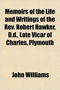 Memoirs of the Life and Writings of the REV. Robert Hawker, D.D., Late Vicar of Charles, Plymouth