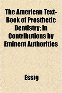 The American Text-Book of Prosthetic Dentistry; In Contributions by Eminent Authorities