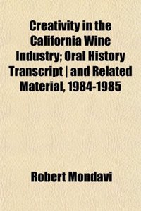 Creativity in the California Wine Industry; Oral History Transcript and Related Material, 1984-1985