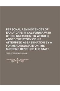 Personal Reminiscences of Early Days in California with Other Sketches; To Which Is Added the Story of His Attempted Assassination by a Former