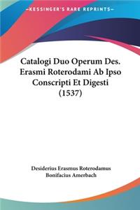 Catalogi Duo Operum Des. Erasmi Roterodami AB Ipso Conscripti Et Digesti (1537)