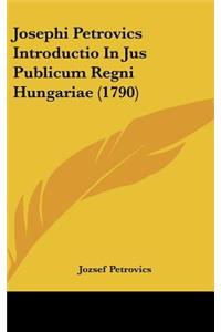 Josephi Petrovics Introductio in Jus Publicum Regni Hungariae (1790)