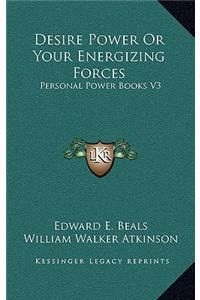 Desire Power or Your Energizing Forces