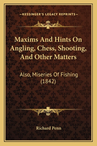 Maxims And Hints On Angling, Chess, Shooting, And Other Matters