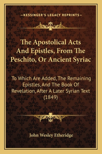 The Apostolical Acts And Epistles, From The Peschito, Or Ancient Syriac