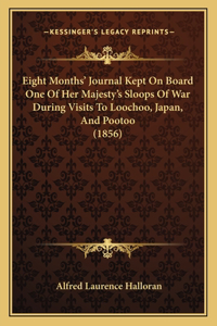 Eight Months' Journal Kept On Board One Of Her Majesty's Sloops Of War During Visits To Loochoo, Japan, And Pootoo (1856)