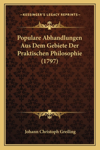 Populare Abhandlungen Aus Dem Gebiete Der Praktischen Philosophie (1797)