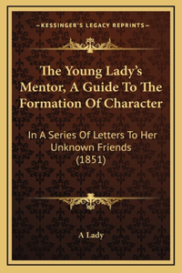 The Young Lady's Mentor, A Guide To The Formation Of Character