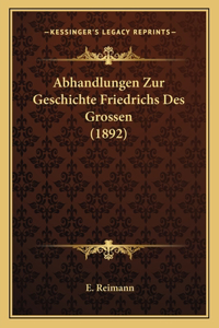 Abhandlungen Zur Geschichte Friedrichs Des Grossen (1892)