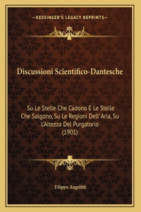 Discussioni Scientifico-Dantesche: Su Le Stelle Che Cadono E Le Stelle Che Salgono, Su Le Regioni Dell' Aria, Su L'Altezza Del Purgatorio (1901)