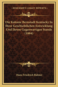 Kolonie Bernstadt Kentucky In Ihrer Geschichtlichen Entwicklung Und Ihrem Gegenwartigen Stande (1884)