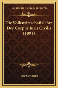 Die Volkswirtschaftslehre Des Corpus Juris Civilis (1891)