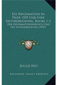 Die Reformation in Trier 1559 Und Ihre Unterdruckung, Books 1-2