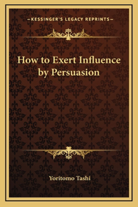 How to Exert Influence by Persuasion