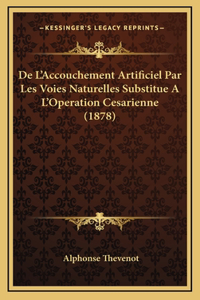 De L'Accouchement Artificiel Par Les Voies Naturelles Substitue A L'Operation Cesarienne (1878)