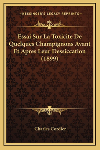 Essai Sur La Toxicite De Quelques Champignons Avant Et Apres Leur Dessiccation (1899)